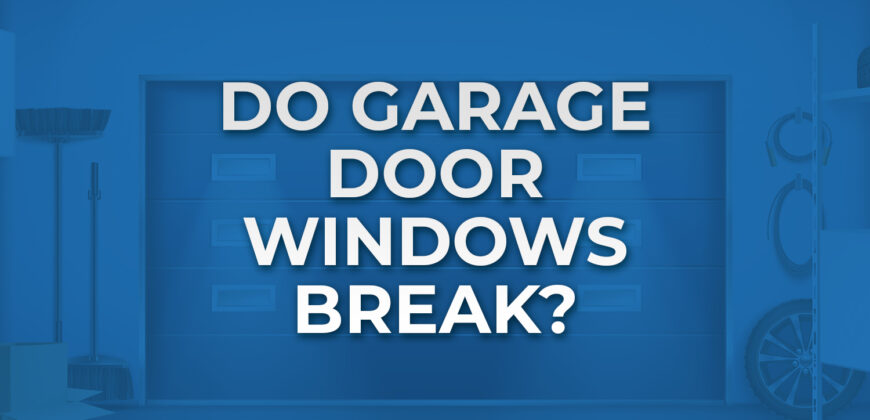 Do Garage Door Windows Break